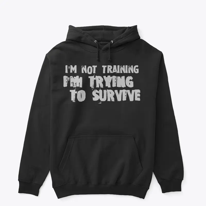 I'm not training, I'm trying to survive