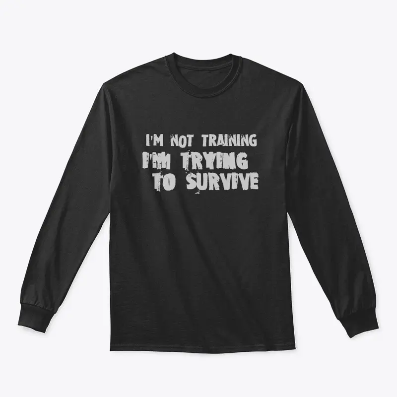 I'm not training, I'm trying to survive