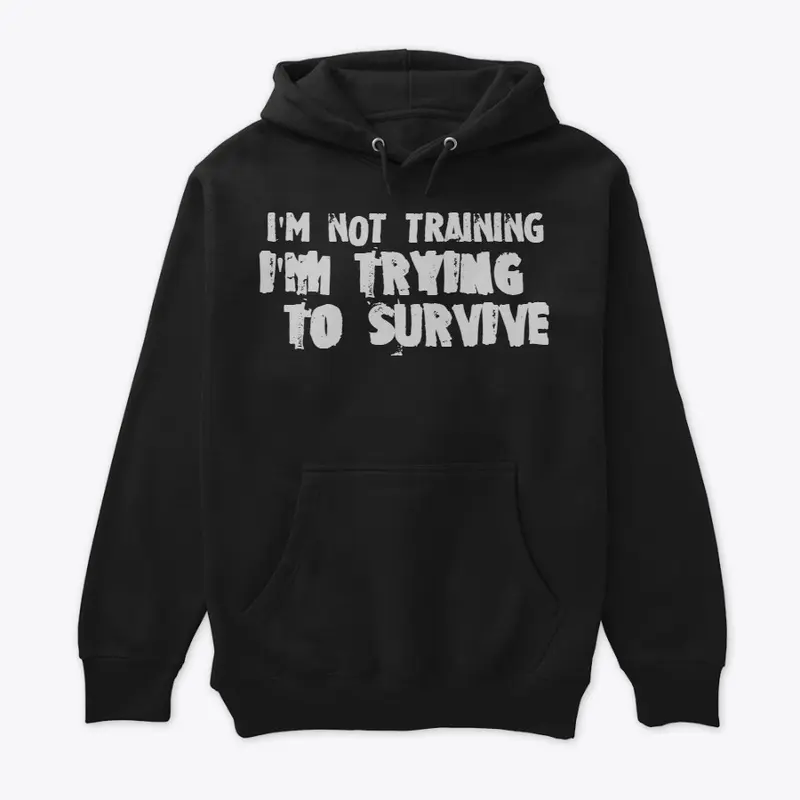 I'm not training, I'm trying to survive